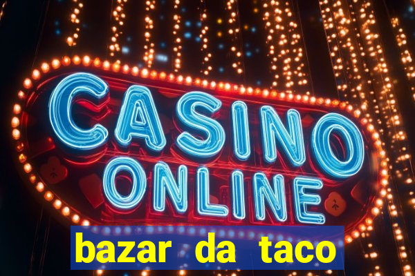 bazar da taco agendamento online